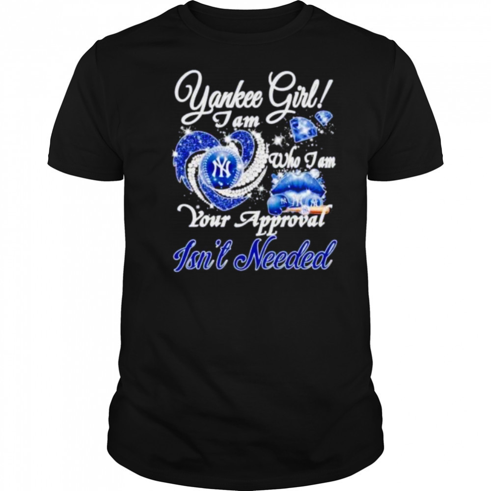 NY Yankees girl I am who I am your approval isn’t needed shirt