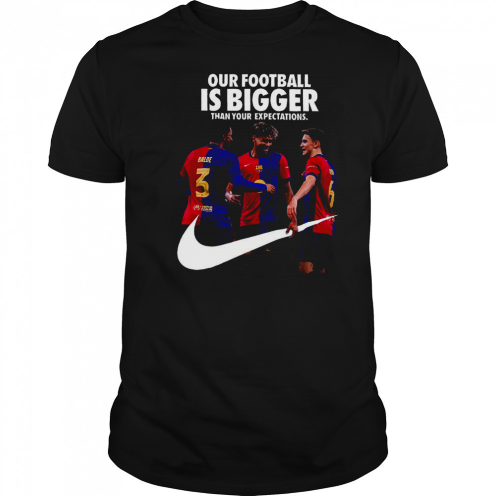 Our Football Is Bigger Than Your Expectations Nike x FC Barcelona La Liga Champions 2024 25 With 28 League Titles Won T Shirt