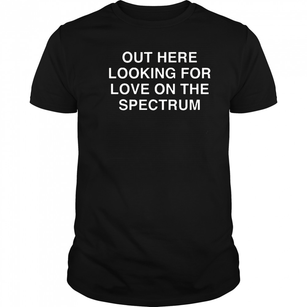 Out Here Looking For Love On The Spectrum Shirt