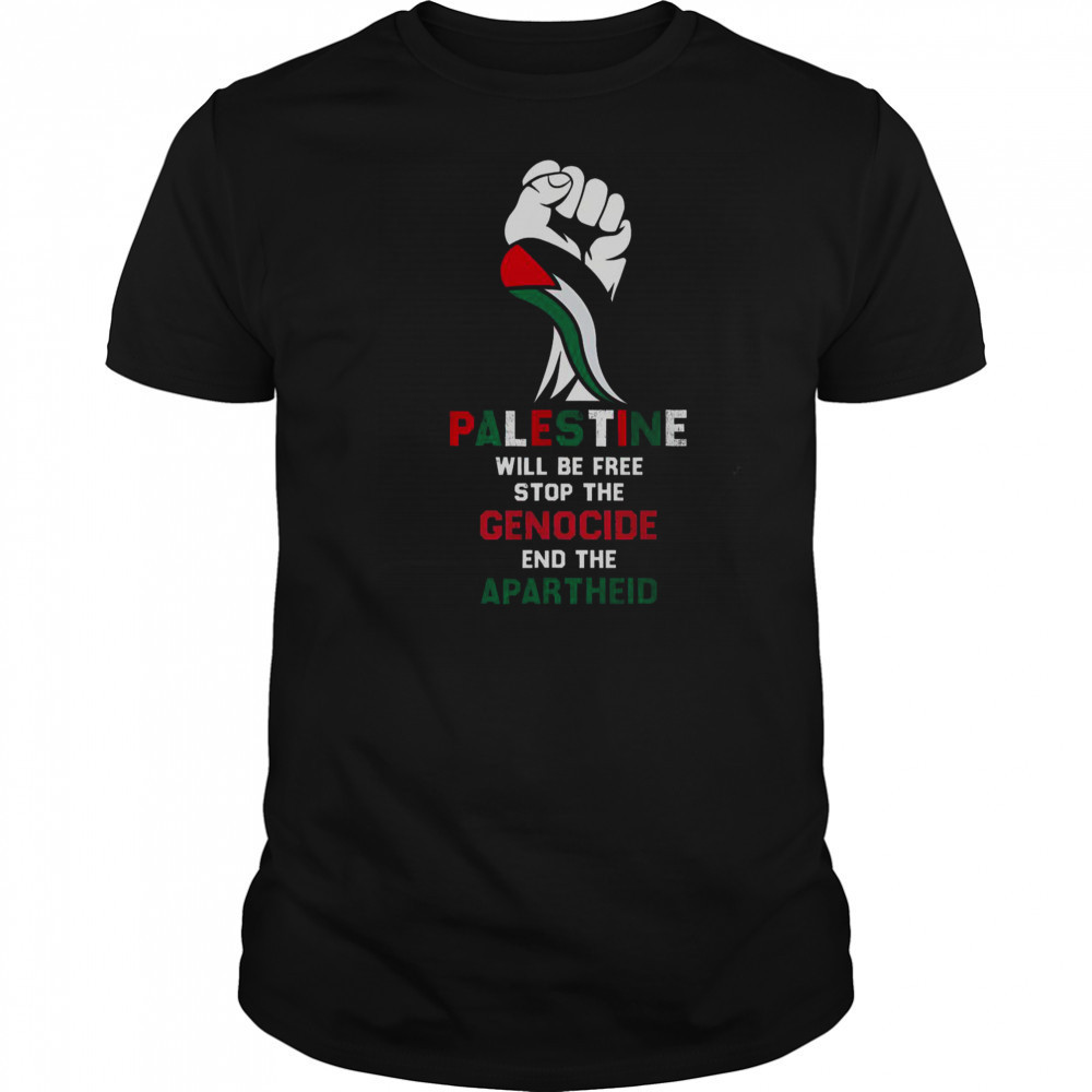 Palestine Will Be Free Stop The Genocide End The Apartheid T-Shirt