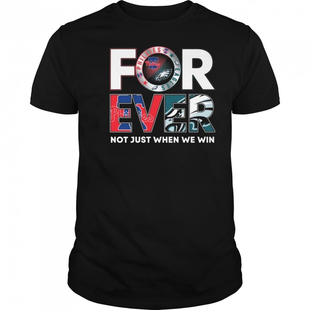Philadelphia Eagles x Philadelphia Phillies Forever Not Just When We Win 2025 Shirt