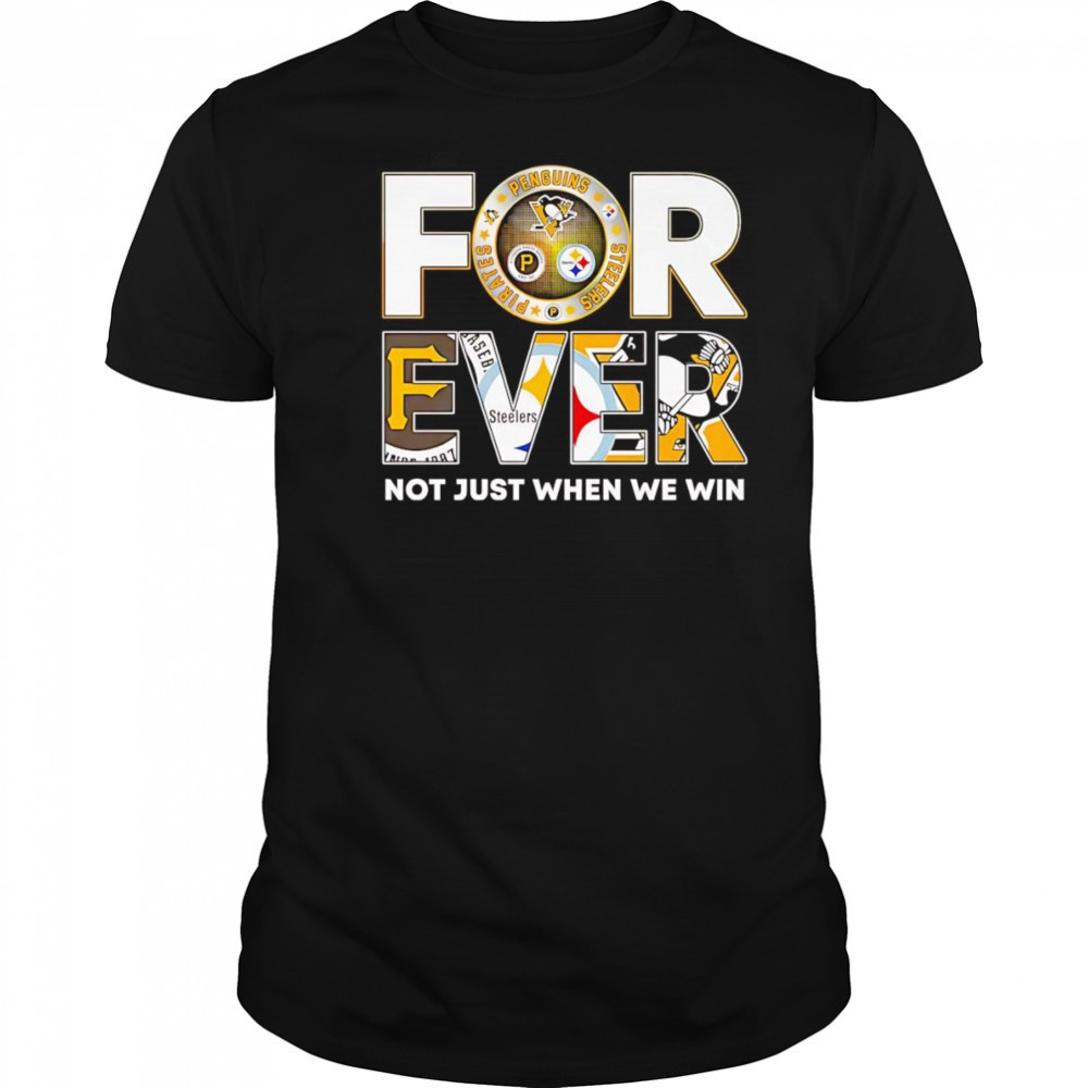 Pittsburgh forever not just when we win shirt