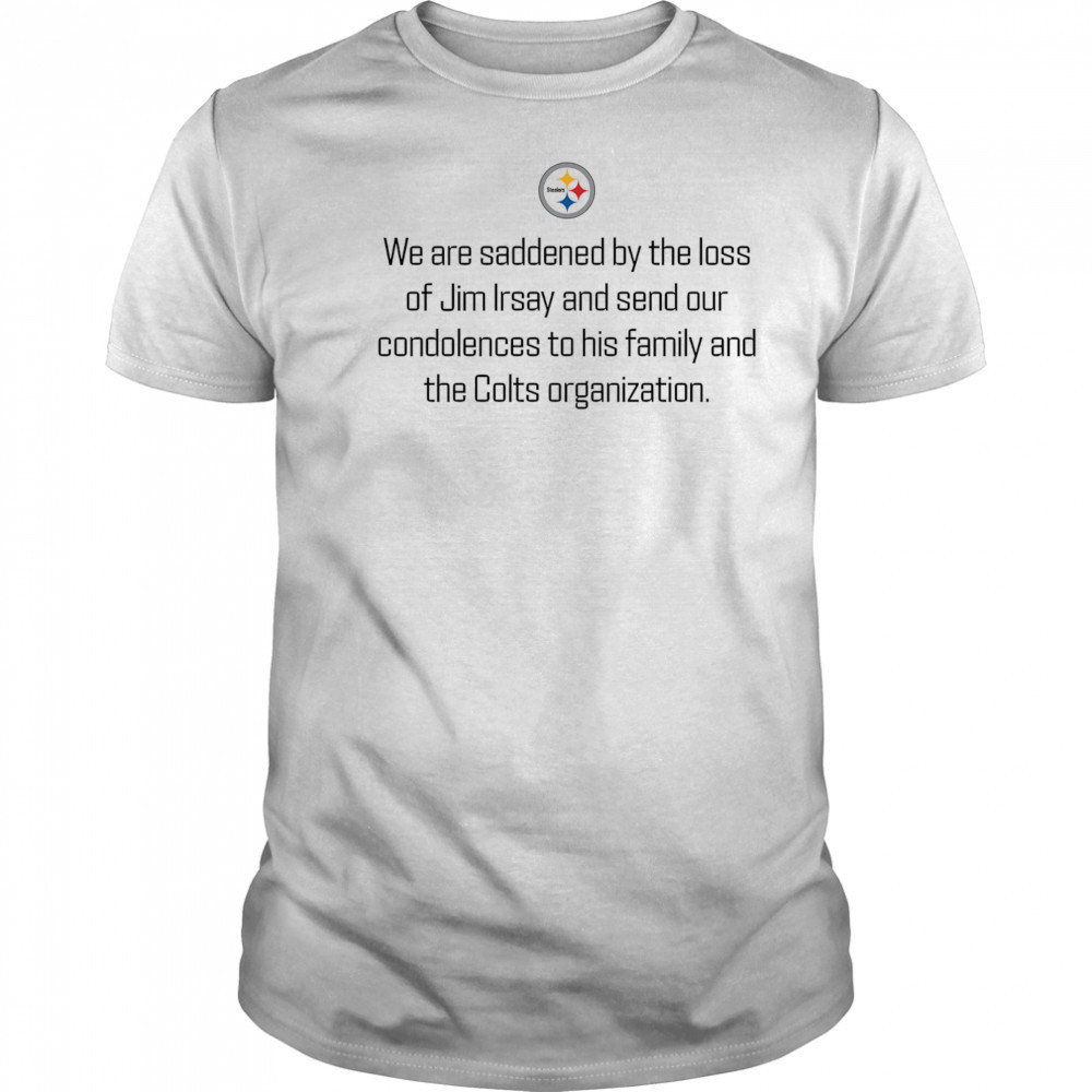Pittsburgh Steelers we are saddened by the loss of Jim Irsay shirt