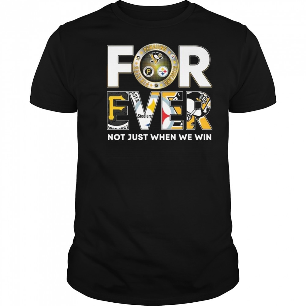 Pittsburgh Steelers x Pittsburgh Pirates x Pittsburgh Penguins Forever Not Just When We Win 2025 Shirt