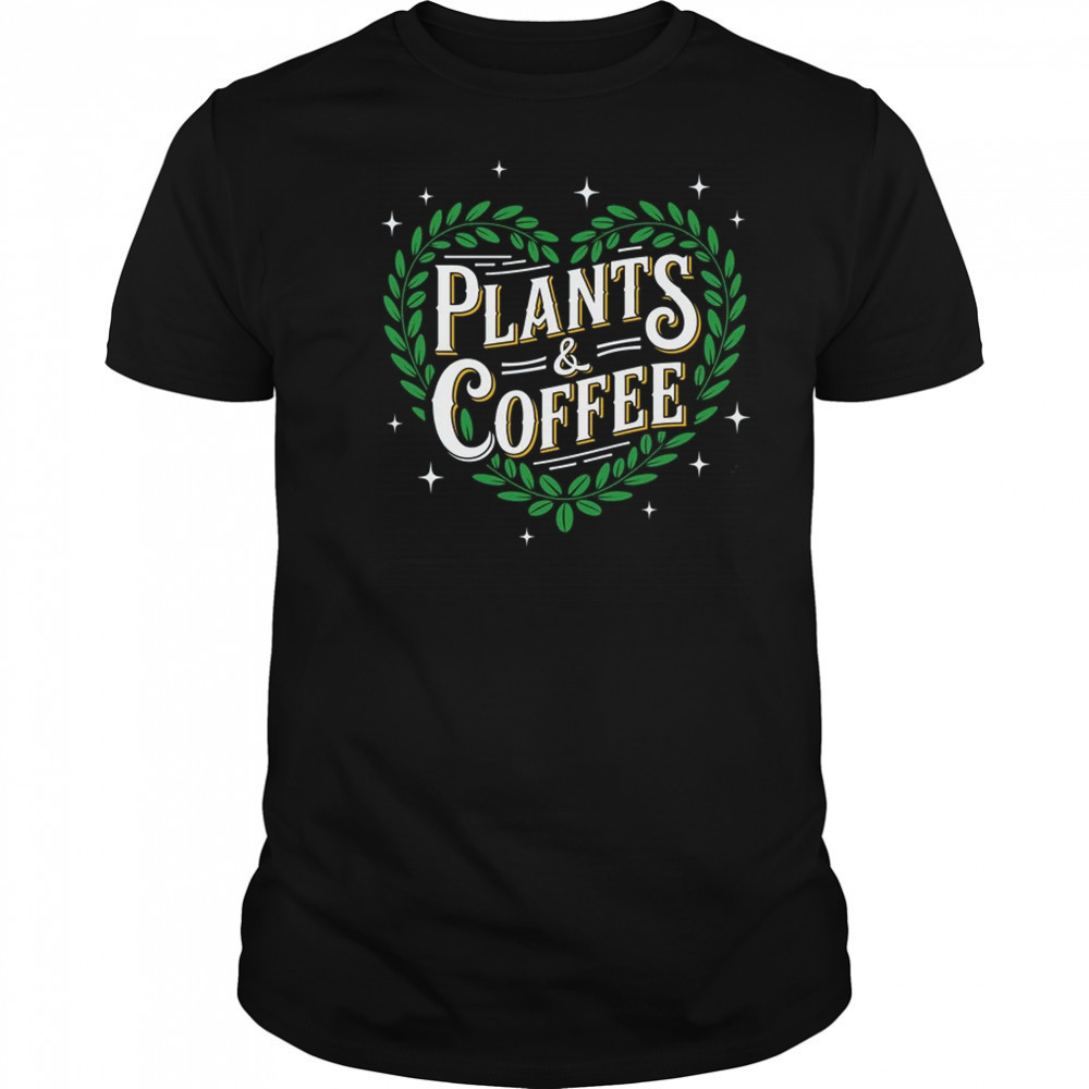 Plants & Coffee Funny Gardening Plant Garden Lover Gardener shirt