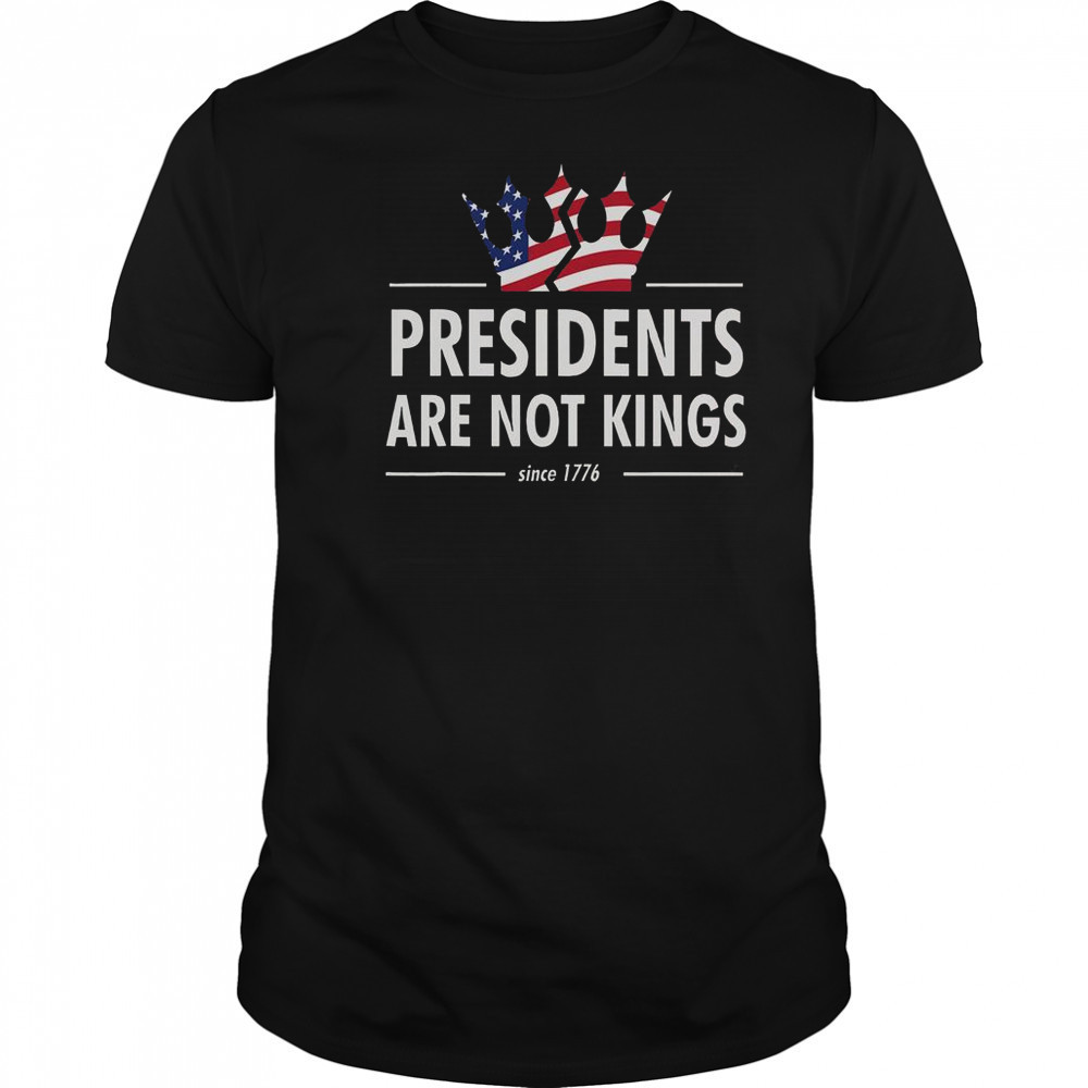 Presidents Are Not Kings USA Flag Since 1776 T-Shirt