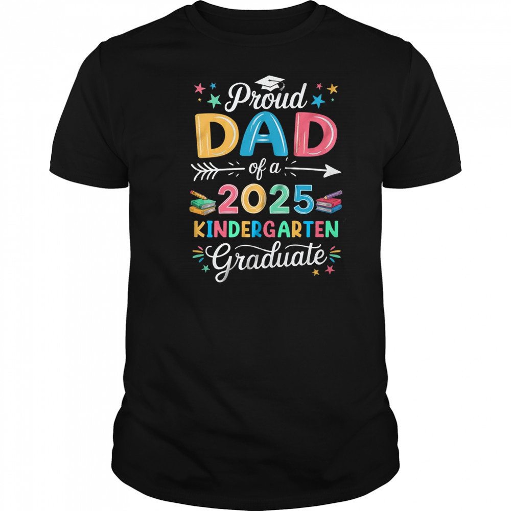 Proud Dad Of A Class Of 2025 Kindergarten Graduate shirt