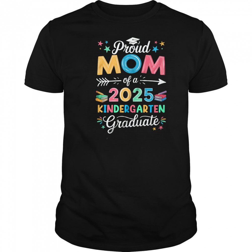 Proud Mom Of A Class Of 2025 Kindergarten Graduate shirt