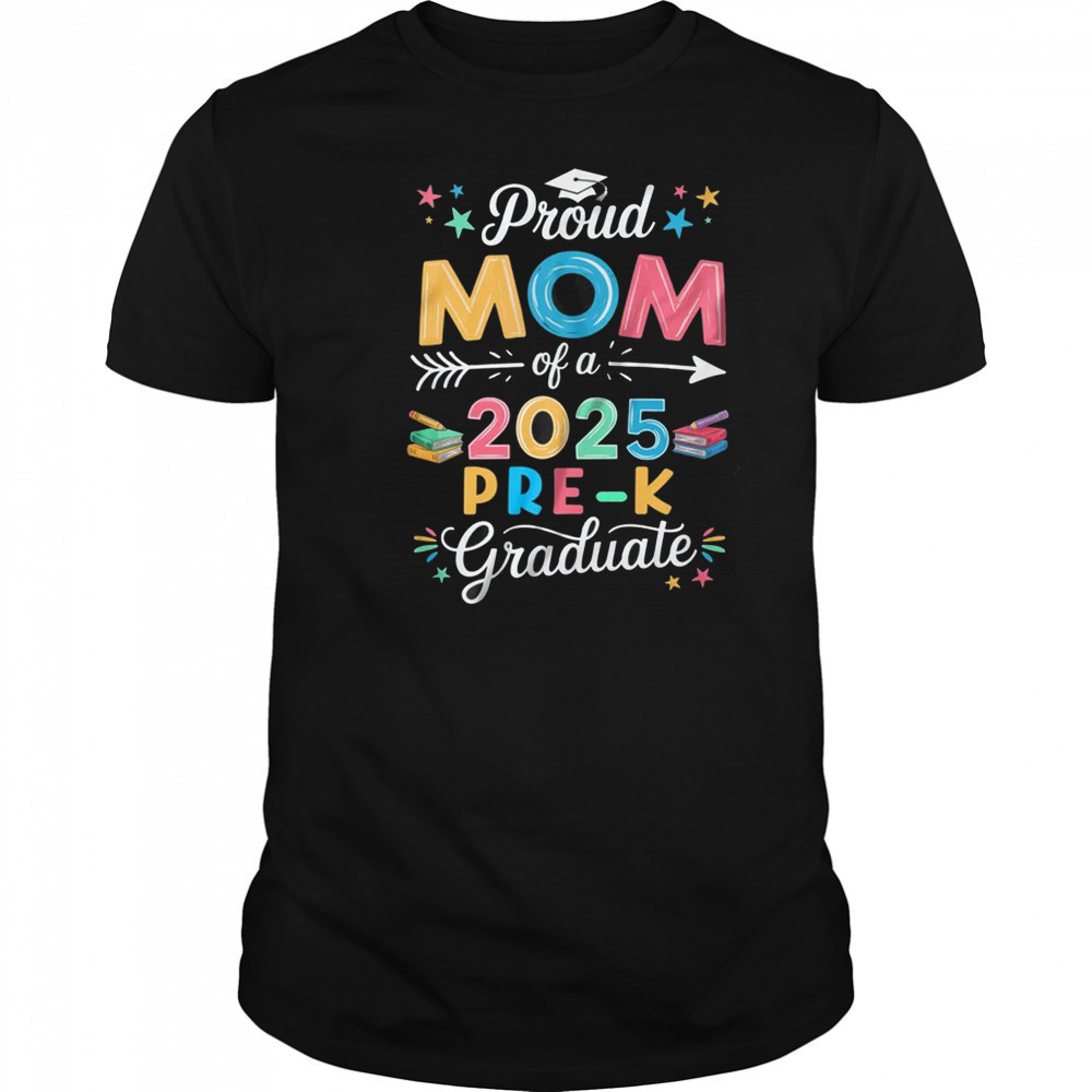 Proud Mom Of A Class Of 2025 Pre-K Graduate shirt