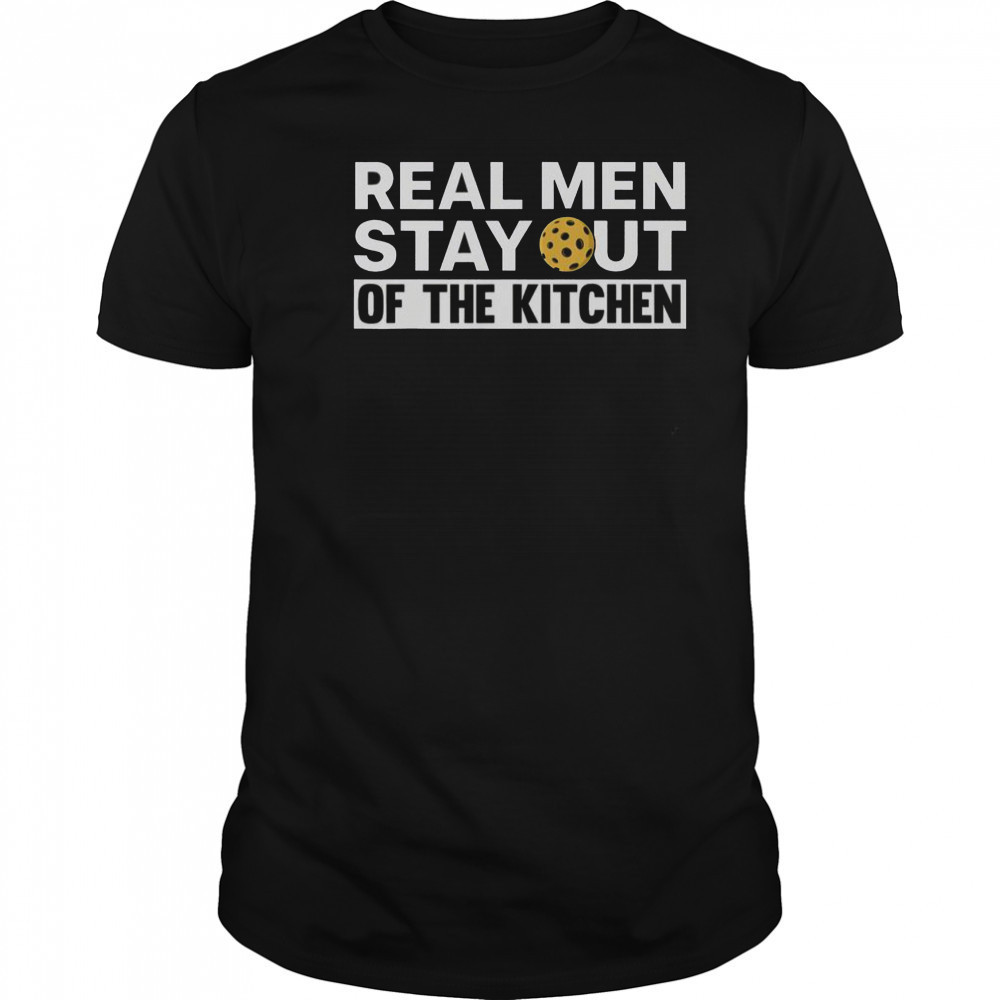 Real Men Stay Out Of The Kitchen Pickle Ball Sports T-Shirt