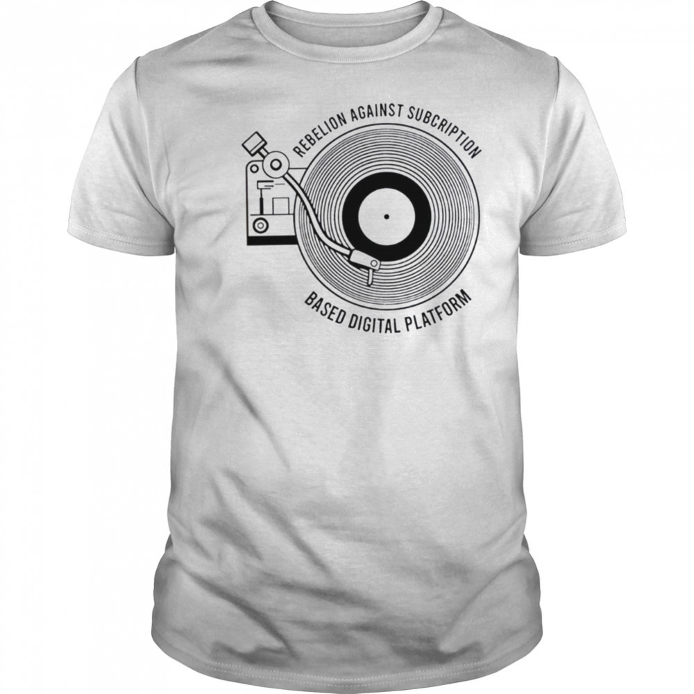 Rebellion against subscription based digital platform shirt