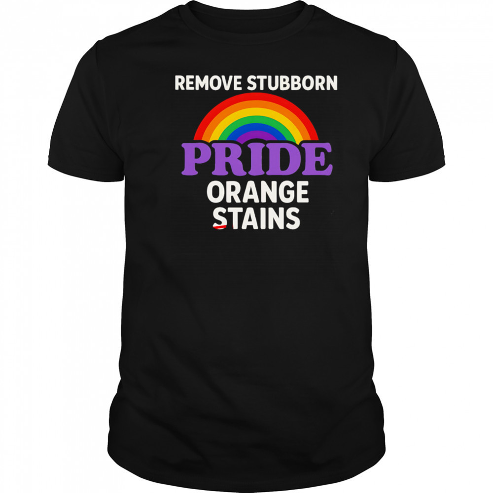 Removes Stubborn Orange Stains Anti Trump pride shirt