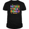 Return Your Books End School Year School Teacher Librarian shirt