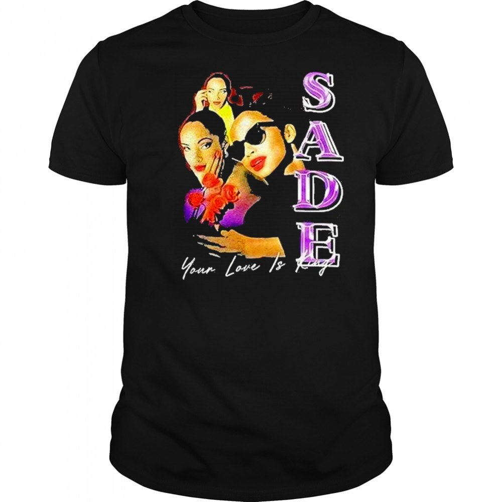 Sade Your Love Is King Shirt