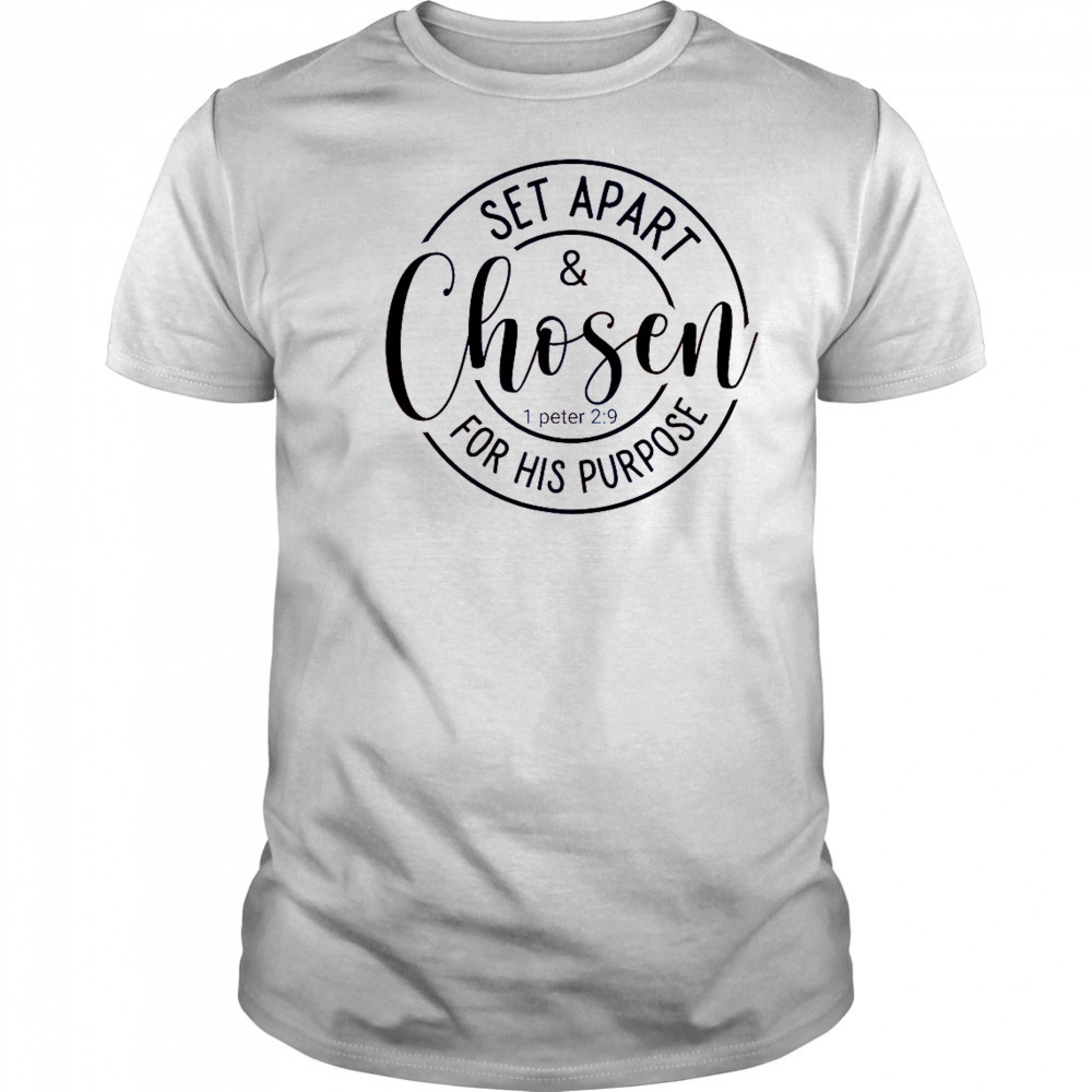 Set Apart And Chosen For His Purpose 1 Peter 2 9 T-Shirt