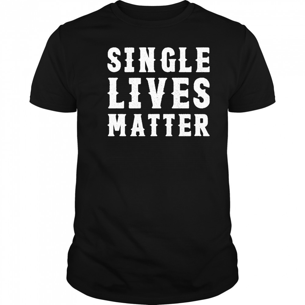 Single Lives Matters T-Shirt