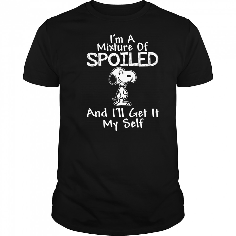 Snoopy I’m a mixture of spoiled and I’ll get it my self shirt