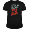 Steal my records screw all my friends shirt