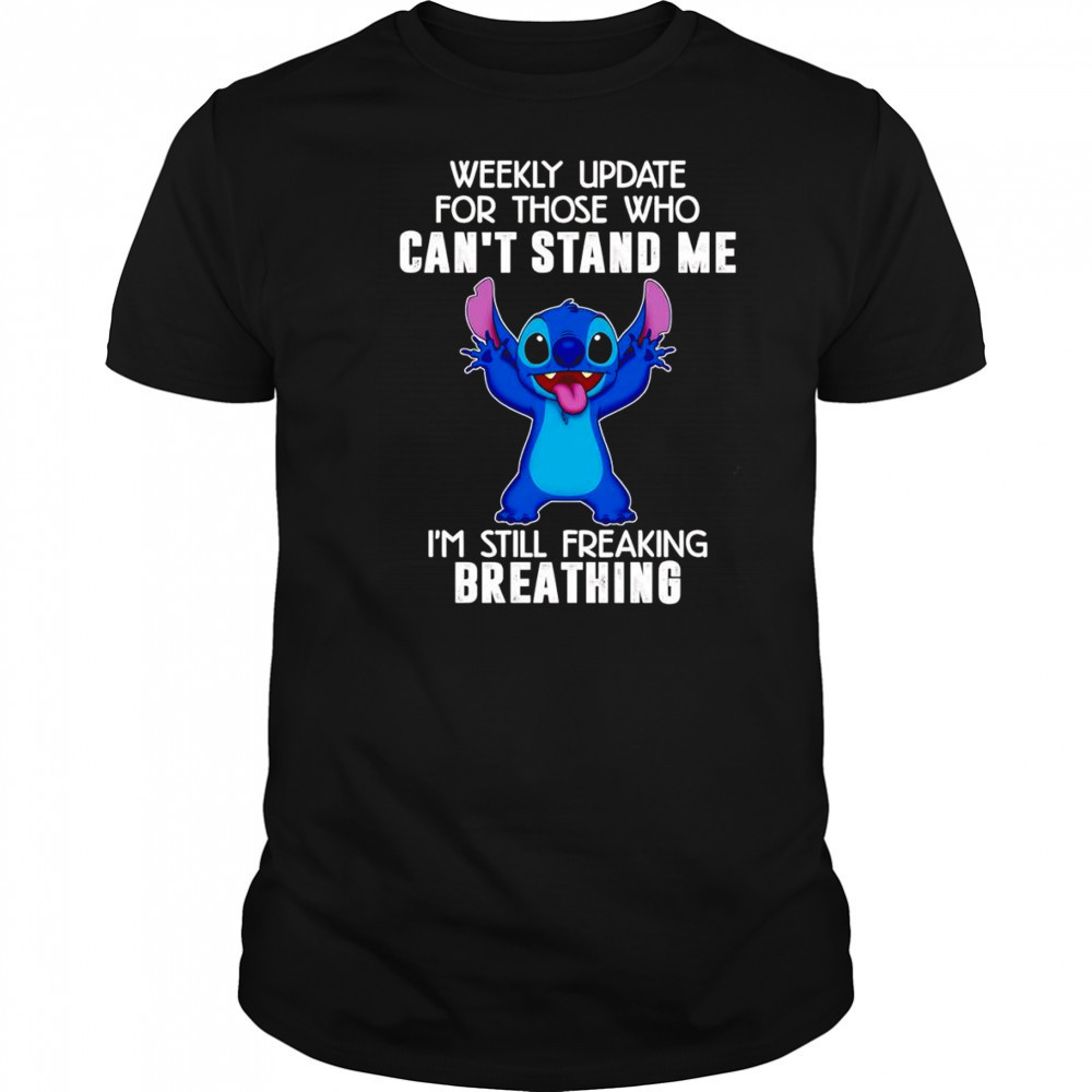 Stitch weekly update for those who can’t stand me I’m still freaking breathing shirt