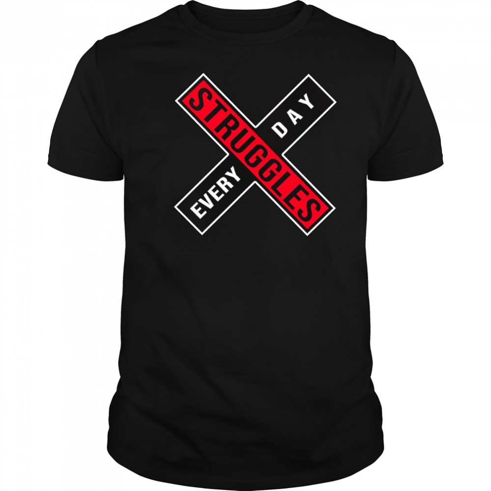 Struggles every day shirt