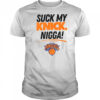 Suck My Knick Nigga New York Knicks Basketball NBA shirt