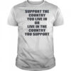 Support The Country You Live Or Live In The Country You Support T-Shirt