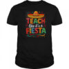 Teach Like It’s A Fiesta Teachers Sombrero Cinco De Mayo T-Shirt