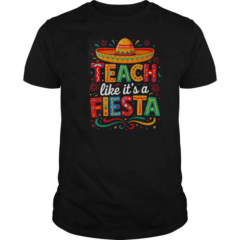 Teach Like It’s A Fiesta Teachers Sombrero Cinco De Mayo T-Shirt