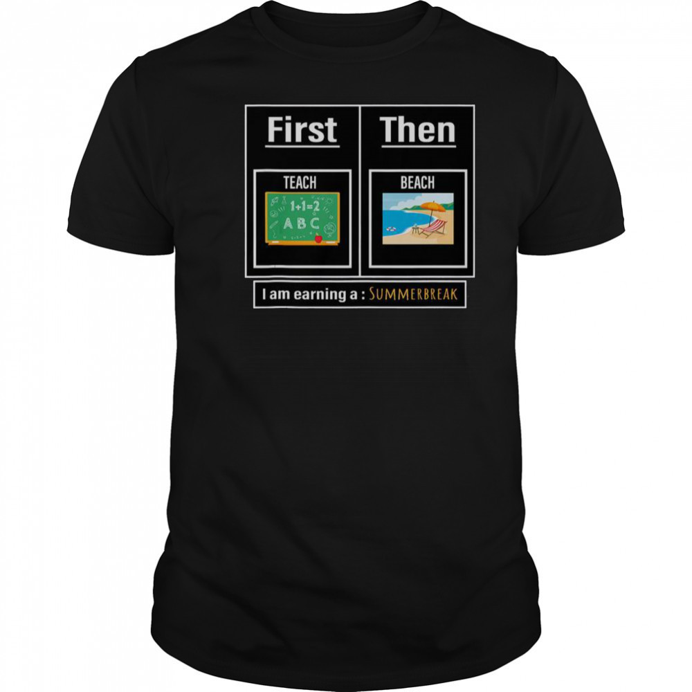 Teacher First Teach Then Beach Earning A Summer Break T-Shirt