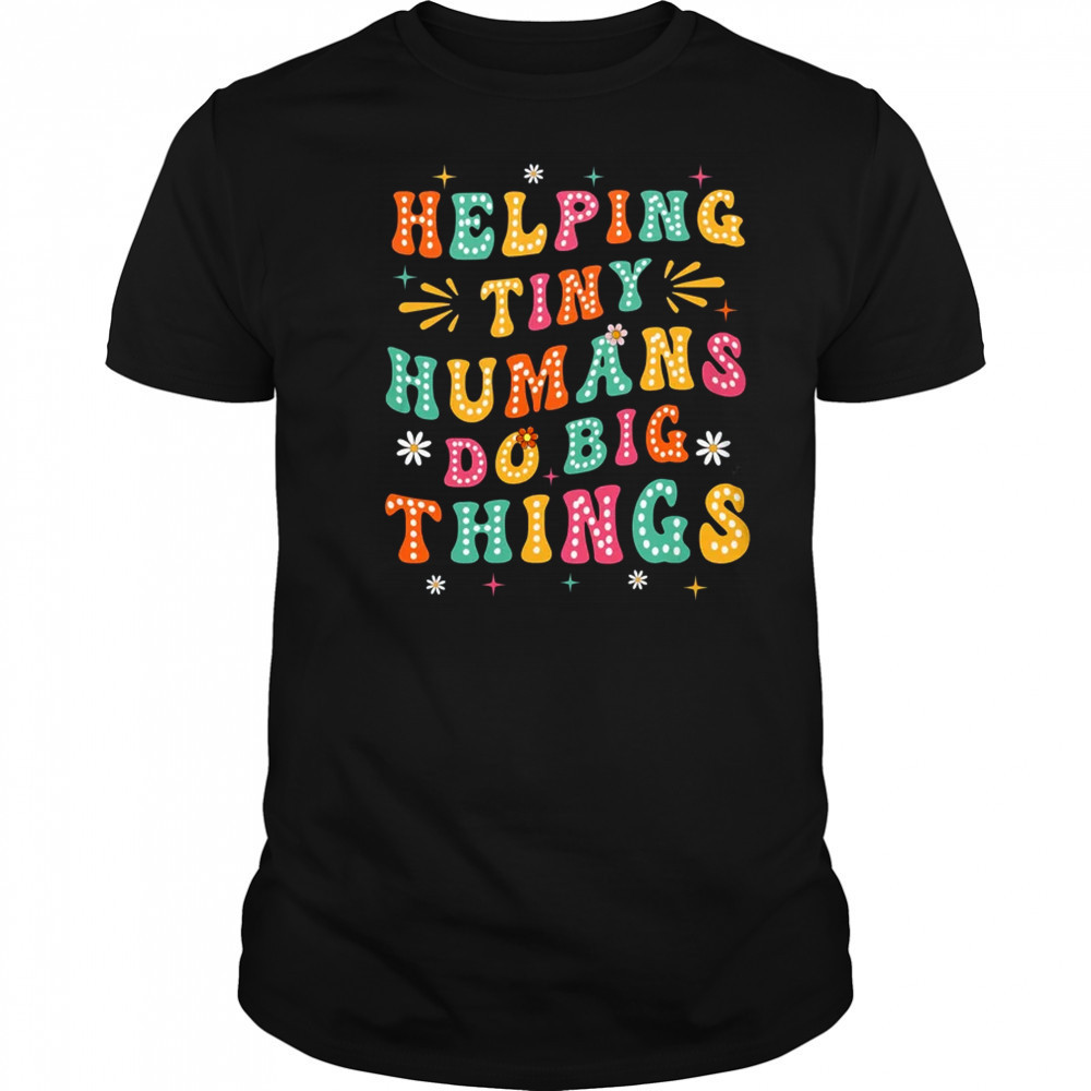 Teachers Parents Helping Tiny Humans Do Big Things shirt