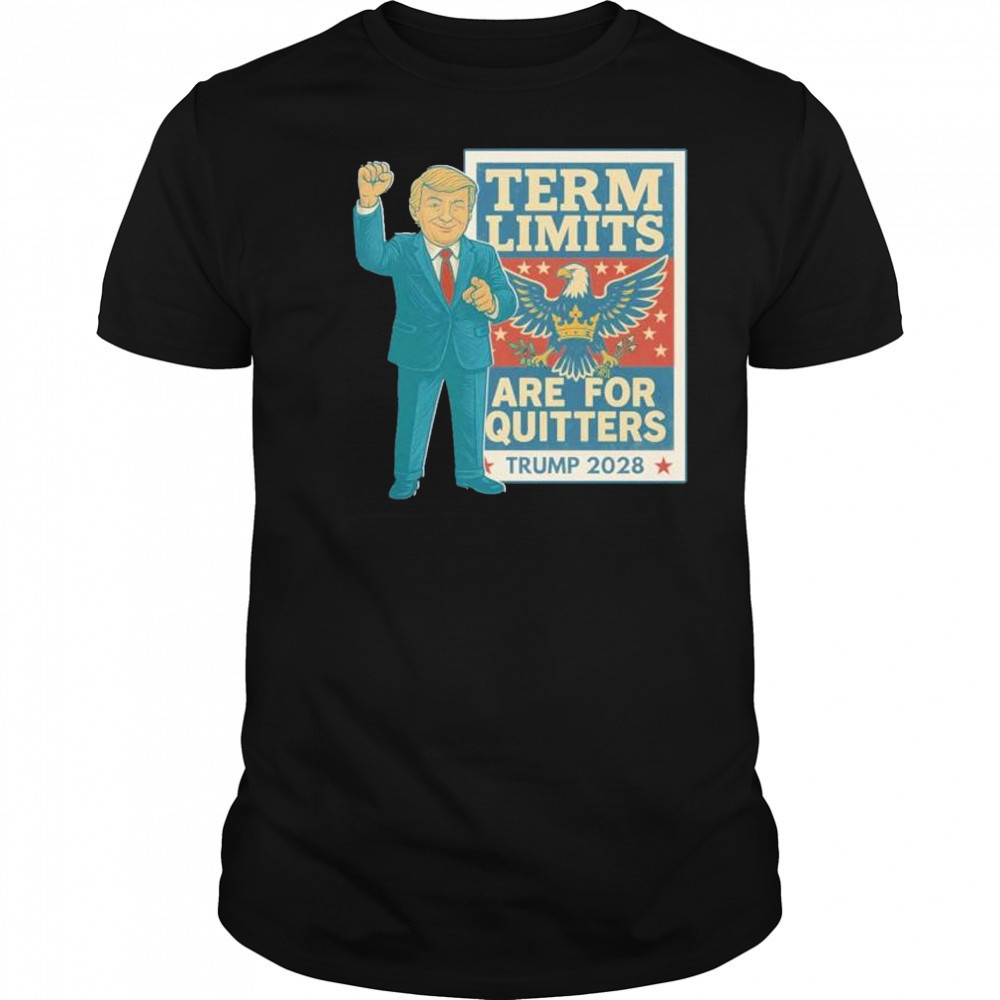 Term limits are for quitters Trump 2028 shirt