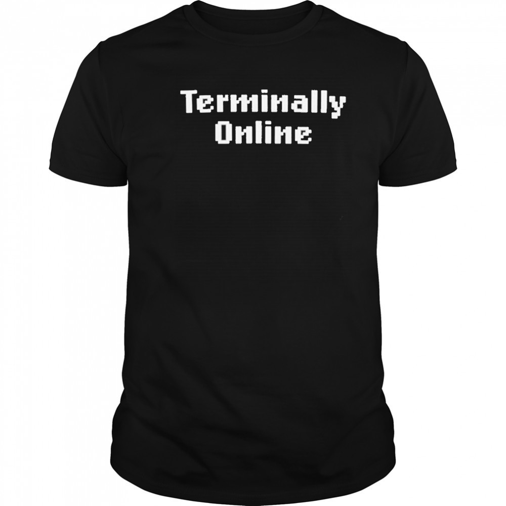 Terminally Online T-Shirt