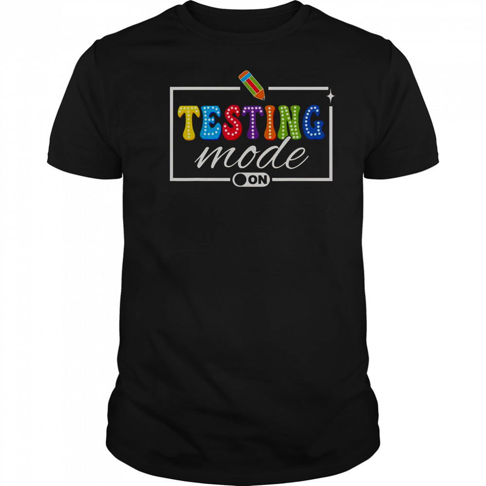 Testing Mode On Testing Day Motivational Teacher Shirt