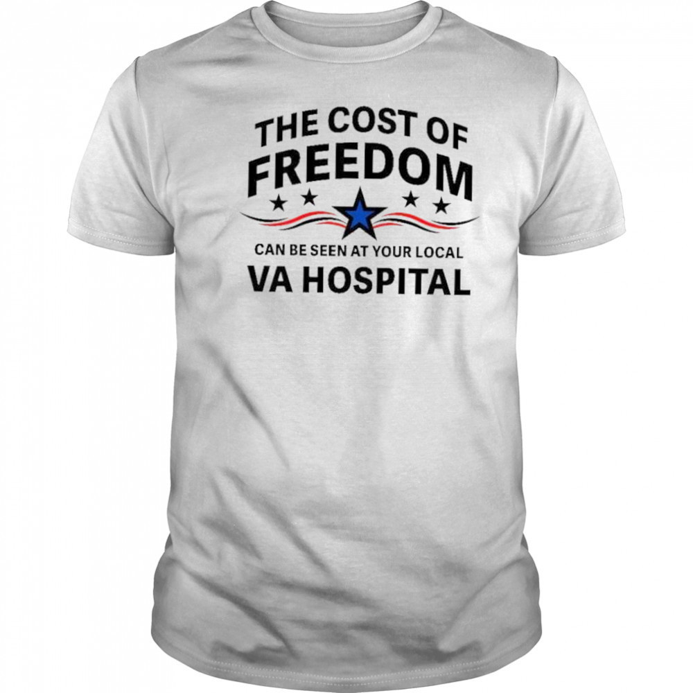 The cost of freedom can be seen at your local va hospital shirt