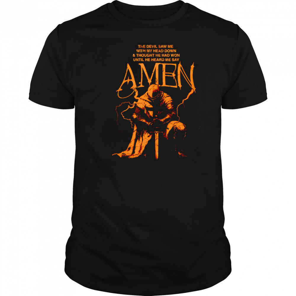 The devil saw me with my head down and thought he had won until he heard me say Amen shirt