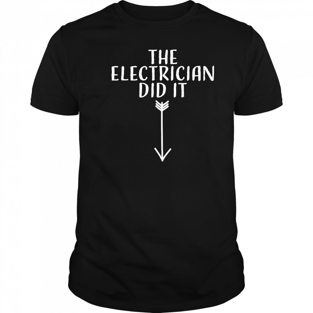 The electrician did it shirt