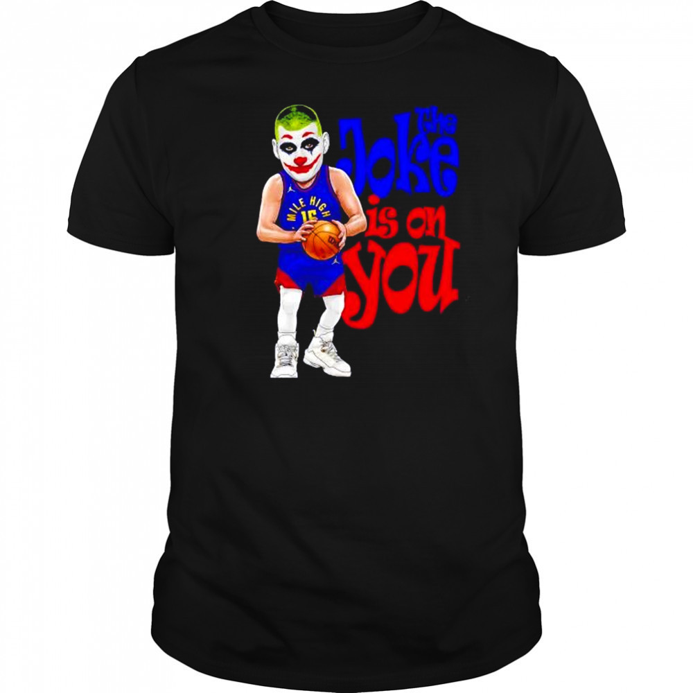 The Joke in on you Nikola Jokic Denver Nuggets shirt