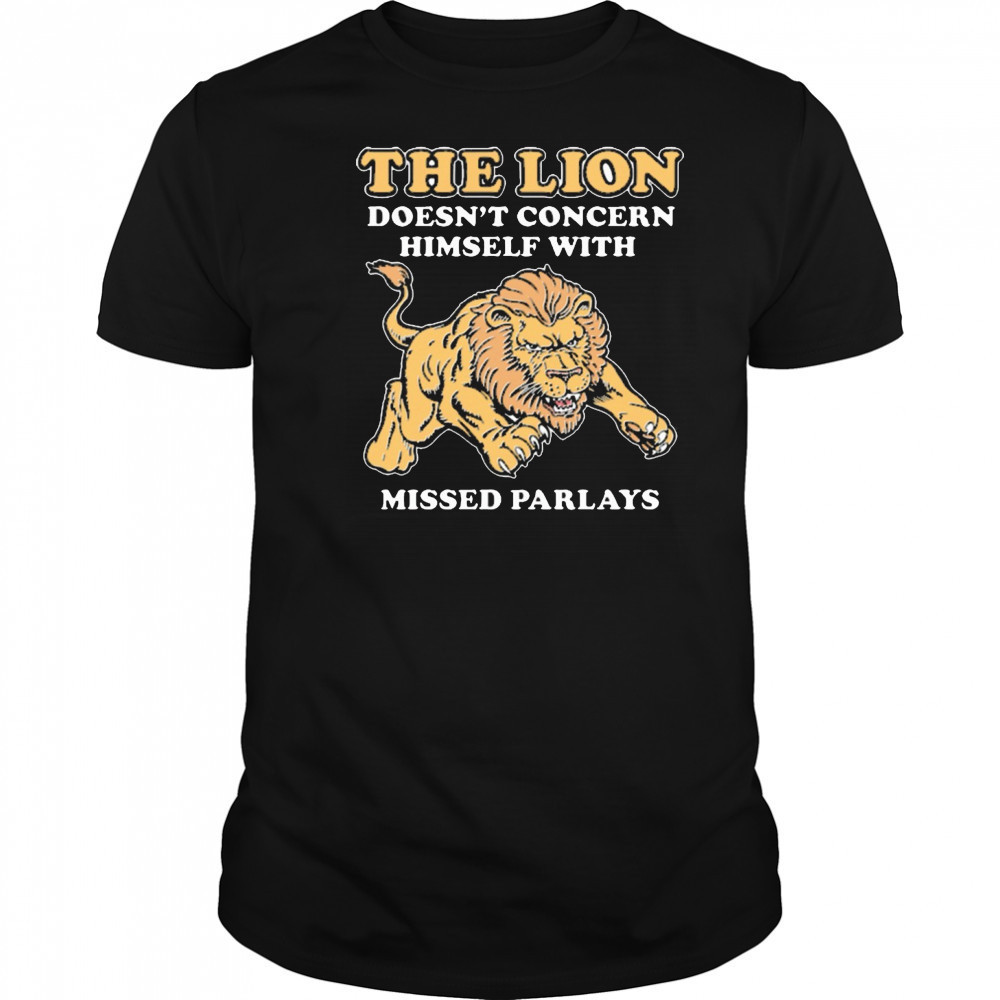 The Lion Doesn’t Concern Himself With Missed Parlays New t-shirt
