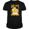 The love of my life beer shirt