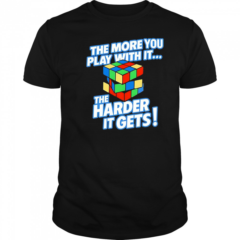 The more you play with it rubix cube shirt