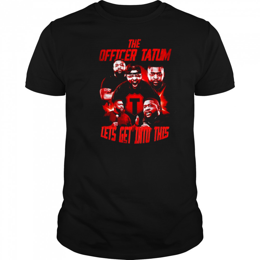 The Officer Tatum let’s get into this shirt
