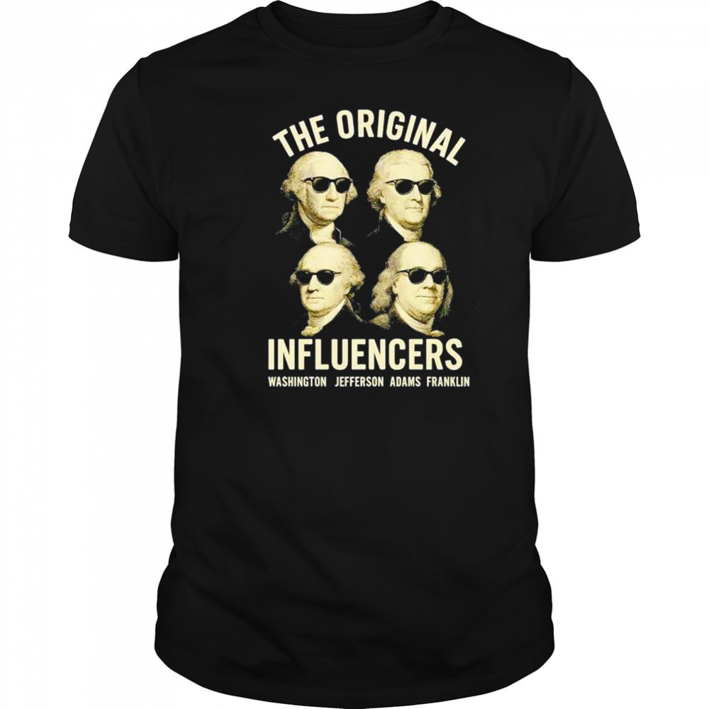 The original influencers Washington Jefferson Adams Franklin shirt