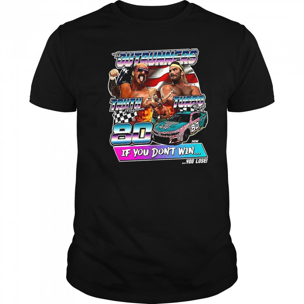 The Outrunners Truth Magnum Turbo Hoyd if you don’t win shirt
