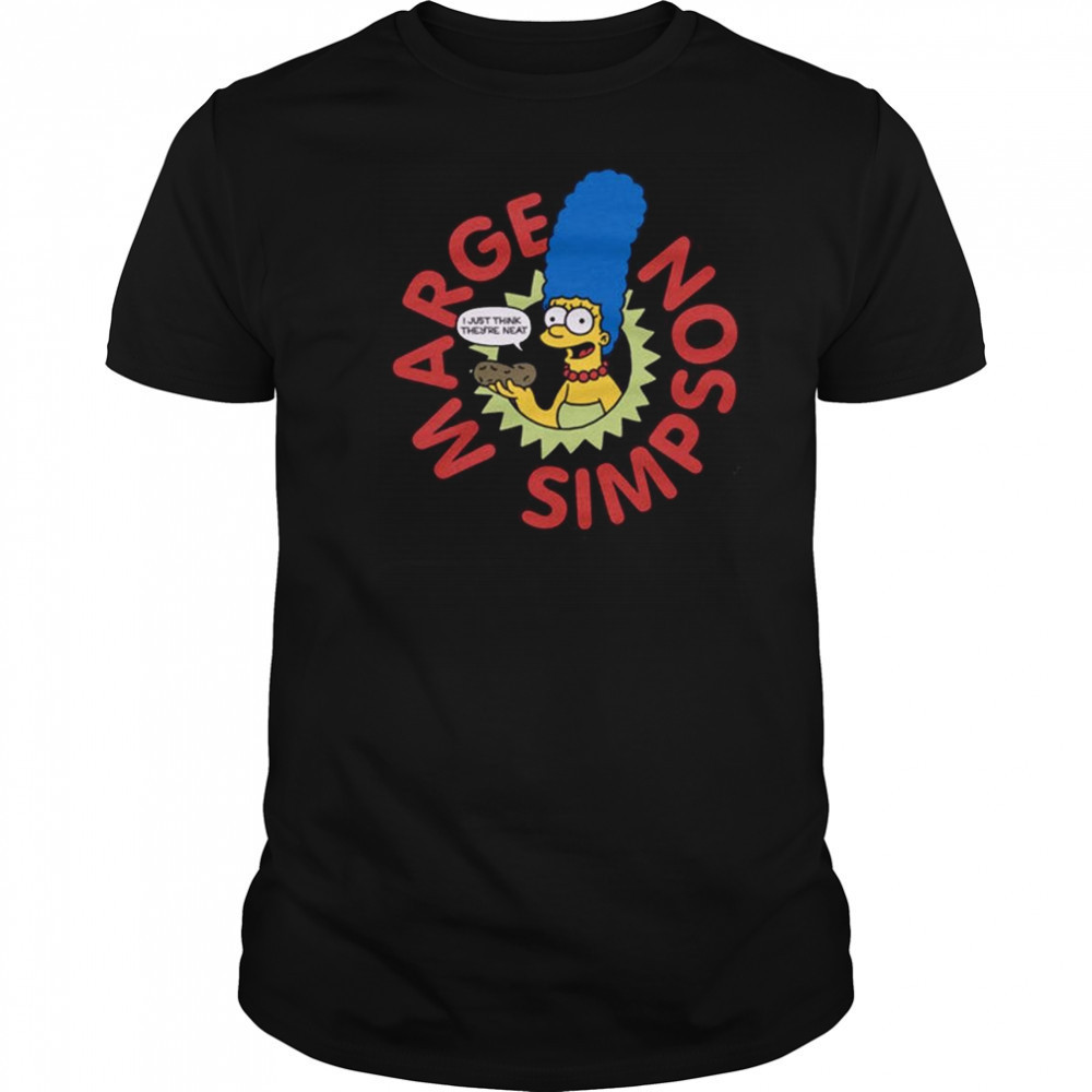The Simpsons Marge I Just Think They’re Neat Shirt