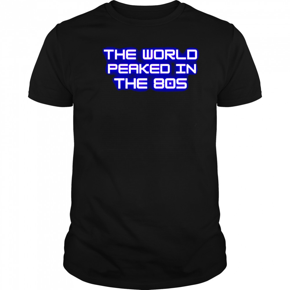 The World Peaked In The 80s shirt