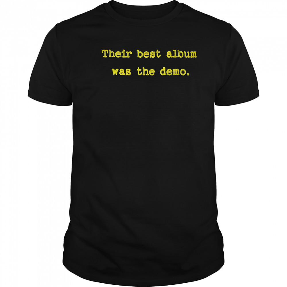 Their best album was the demo shirt