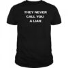 They never call you a liar shirt