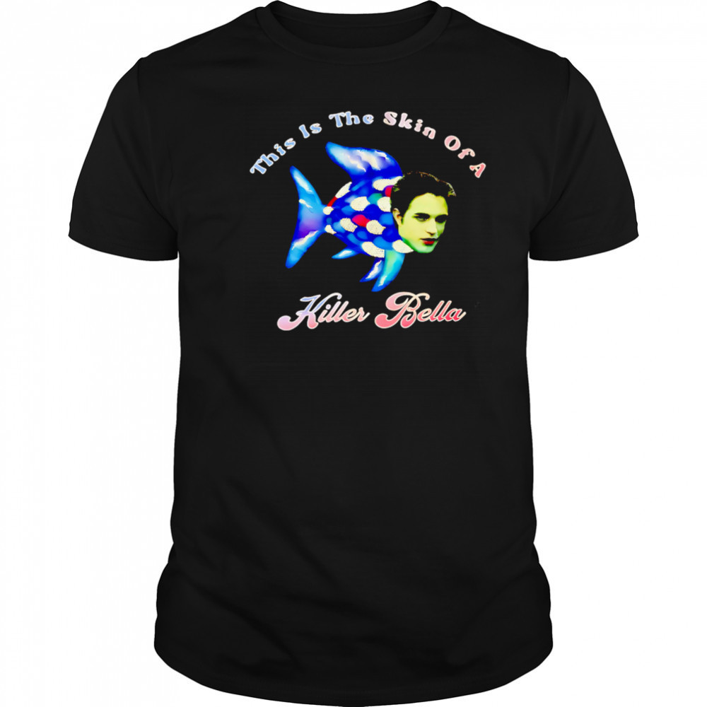 This Is The Skin Of A Killer Bella shirt