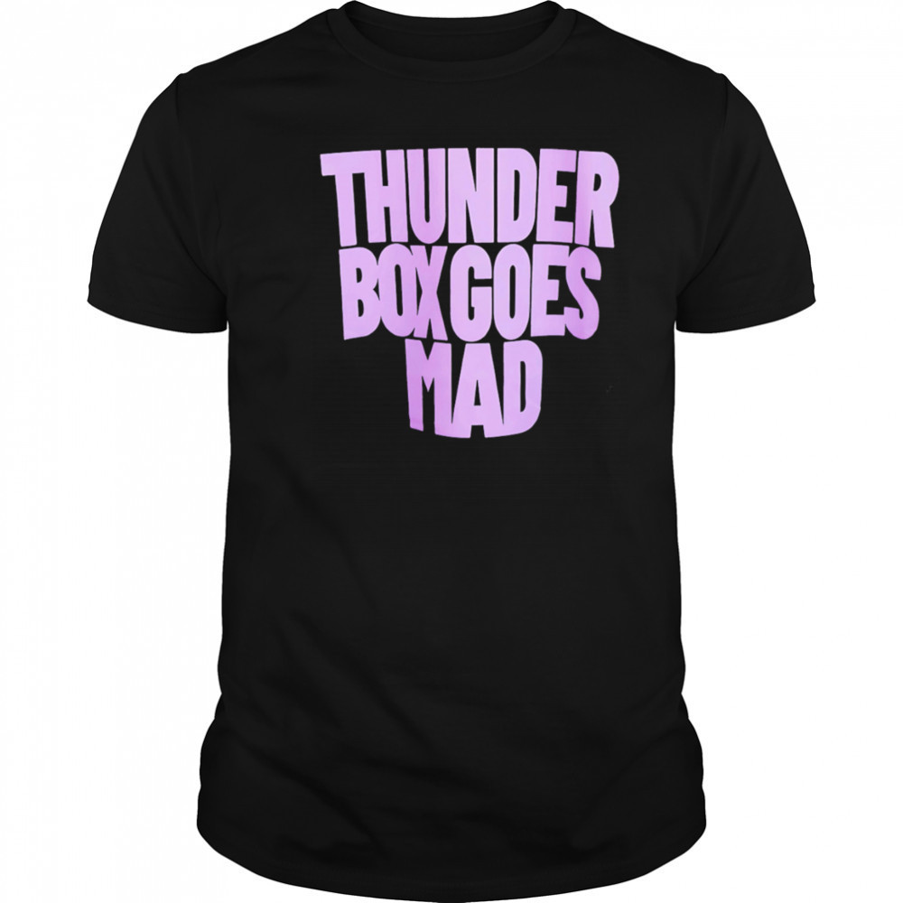 Thunder Box Goes Mad shirt