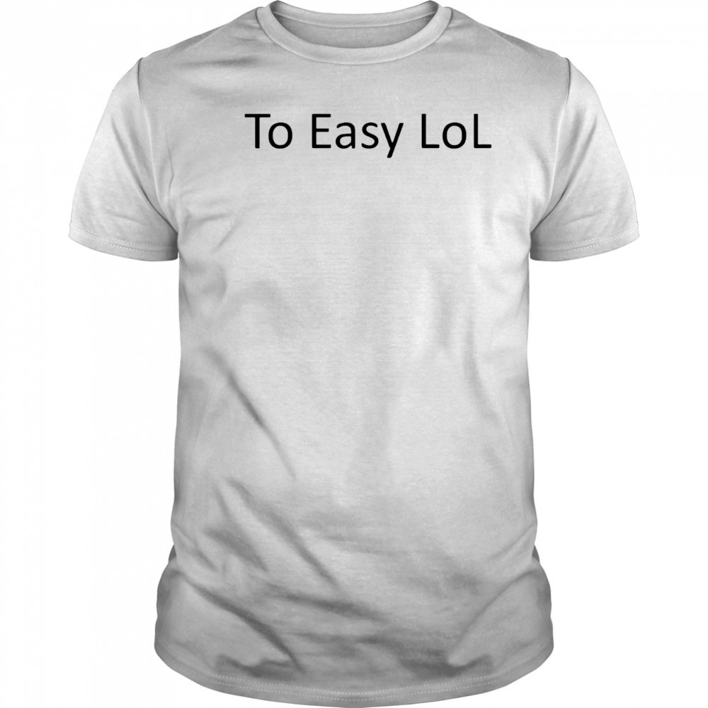 Too Easy Lol 2025 shirt